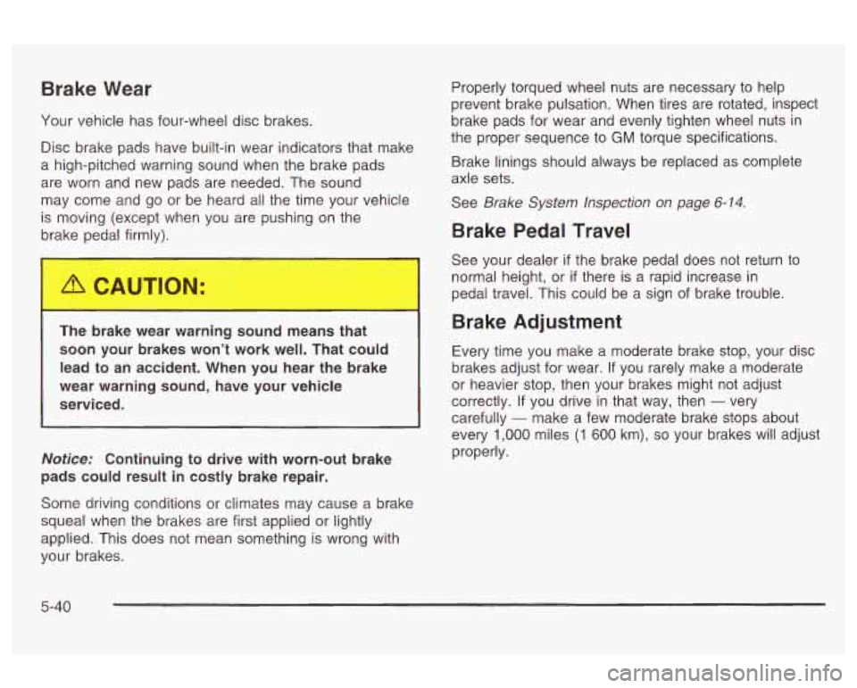 Oldsmobile Alero 2003 Owners Manuals Brake Wear
Your vehicle has four-wheel disc brakes.
Disc brake pads have built-in wear indicators that make
a high-pitched warning sound when the brake pads
are worn and new pads are Oldsmobile Alero 2003 Owners Manuals Brake Wear
Your vehicle has four-wheel disc brakes.
Disc brake pads have built-in wear indicators that make
a high-pitched warning sound when the brake pads
are worn and new pads are