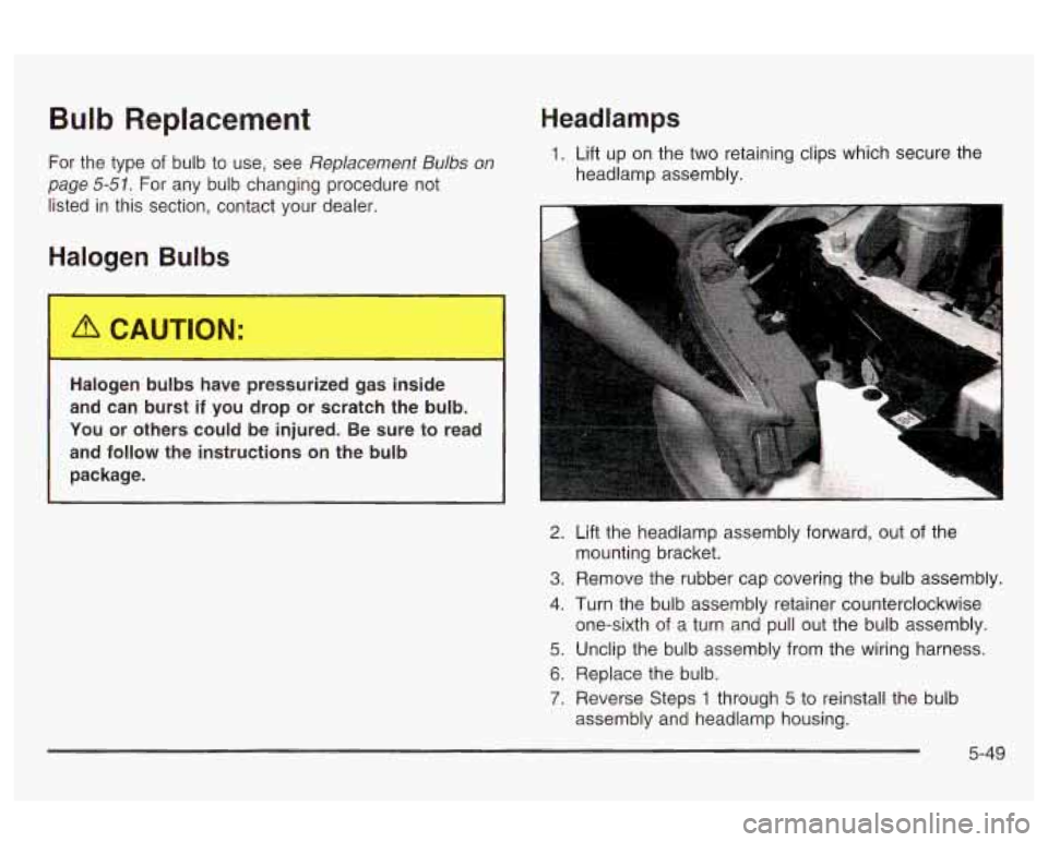 Oldsmobile Alero 2003  Owners Manuals Bulb Replacement 
For  the  type of bulb  to  use, see Replacement Bulbs on 
page 
5-51. For  any  bulb  changing procedure  not 
listed  in  this section,  contact  your  dealer. 
Halogen Bulbs 
1 
H
