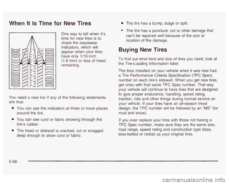 Oldsmobile Alero 2003 Owners Manuals When It Is Time for New Tires
One way to tell when it’s
time for new tires is to
check the treadwear
indicators, which will
appear when your tires
have only 1/16 inch
(1.6 mm) or Oldsmobile Alero 2003 Owners Manuals When It Is Time for New Tires
One way to tell when it’s
time for new tires is to
check the treadwear
indicators, which will
appear when your tires
have only 1/16 inch
(1.6 mm) or