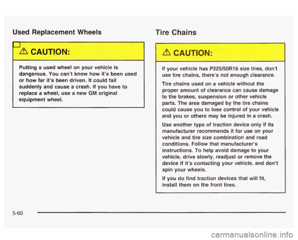 Oldsmobile Alero 2003 Owners Manuals Used Replacement Wheels
- wmmu
I
Tire Chains
Putting a used wheel on your vehicle is
dangerous. You can’t know how
it’s been used
or how far
it’s been driven. It could fa Oldsmobile Alero 2003 Owners Manuals Used Replacement Wheels
- wmmu
I
Tire Chains
Putting a used wheel on your vehicle is
dangerous. You can’t know how
it’s been used
or how far
it’s been driven. It could fa