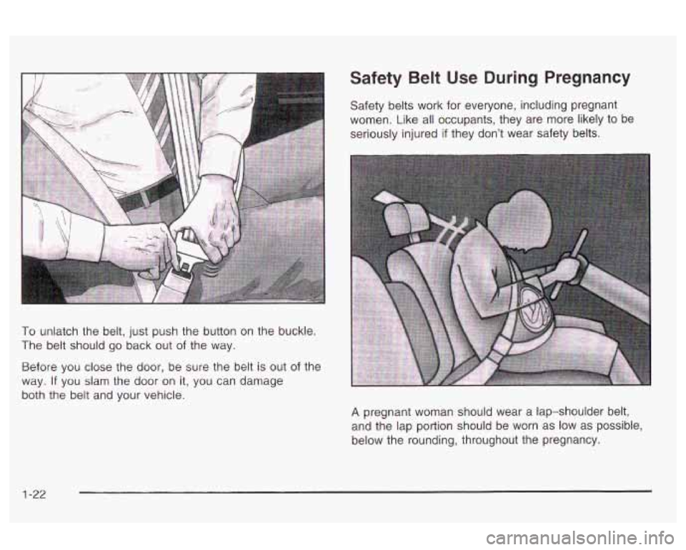 Oldsmobile Alero 2003  Owners Manuals To  unlatch the belt, just  push the  button on the  buckle. 
The  belt  should go back out 
of the  way. 
Before you close the  door, be sure the  belt  is out 
of the 
way. 
If you  slam  the door  