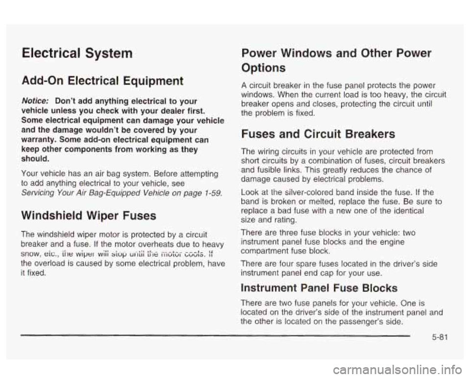 Oldsmobile Alero 2003 Owners Manuals Electrical System
Add-On Electrical Equipment
Notice: Don’t add anything electrical to your
vehicle unless you check with your dealer first.
Some electrical equipment can damage yo Oldsmobile Alero 2003 Owners Manuals Electrical System
Add-On Electrical Equipment
Notice: Don’t add anything electrical to your
vehicle unless you check with your dealer first.
Some electrical equipment can damage yo