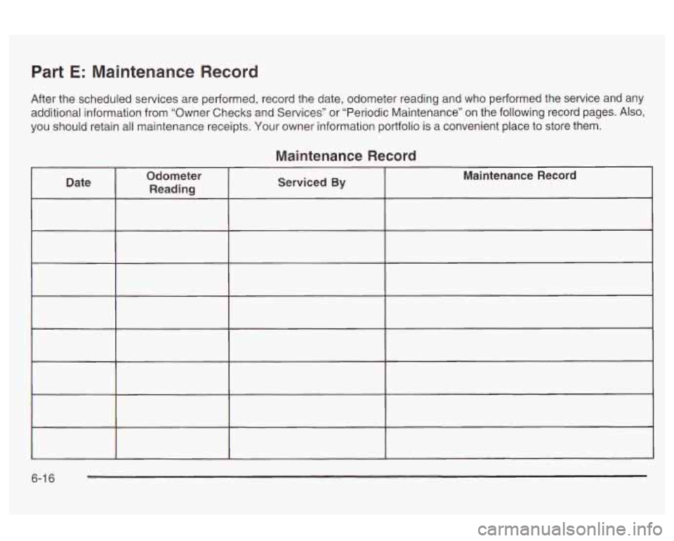 Oldsmobile Alero 2003  Owners Manuals Part E: Maintenance Record 
After the scheduled  services are performed, record the date,  odometer reading and  who  performed  the  service  and  any 
additional information from  “Owner  Checks  