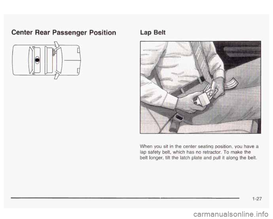 Oldsmobile Alero 2003  Owners Manuals Center  Rear  Passenger  Position 
n 
Lap Belt 
When vou sit in  the  center seatinu position, you have a 
lap safety belt,  which  has  no retractor. 
To make the 
belt longer, tilt  the latch plate 