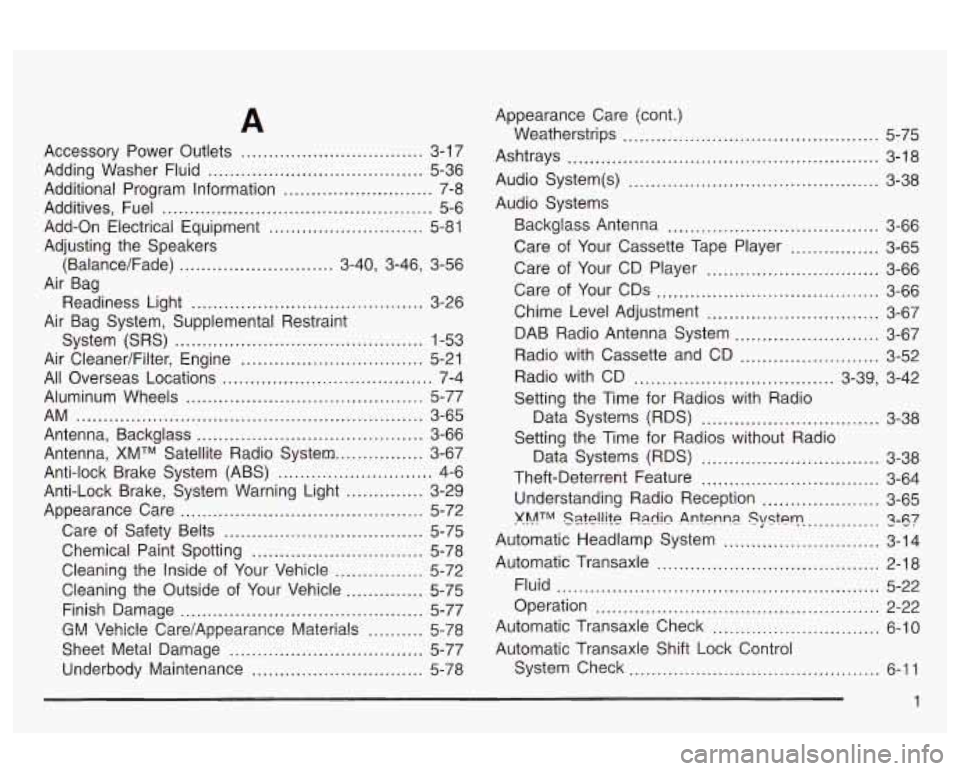Oldsmobile Alero 2003 Owners Manuals A
Accessory Power Outlets .............................. 3-17
Adding Washer Fluid
....................................... 5-36
Additional Program Information
........................... 7-8 Oldsmobile Alero 2003 Owners Manuals A
Accessory Power Outlets .............................. 3-17
Adding Washer Fluid
....................................... 5-36
Additional Program Information
........................... 7-8