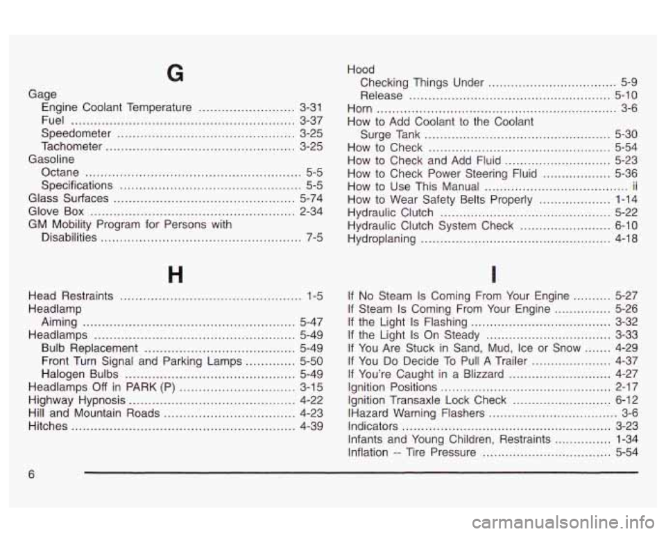 Oldsmobile Alero 2003 Owners Manuals G
Gage Engine Coolant Temperature
......................... 3-31
Fuel
.......................................................... 3-37
Speedometer
.............................................. Oldsmobile Alero 2003 Owners Manuals G
Gage Engine Coolant Temperature
......................... 3-31
Fuel
.......................................................... 3-37
Speedometer
..............................................