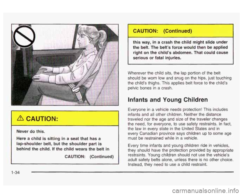 Oldsmobile Alero 2003 Owners Manuals Here a child is sitting in a seat that has a
lap-shoulder belt, but the shoulder part
is
behind the child. If the child wears the belt in
CAUTION: (Continued) this --ay,
in a Oldsmobile Alero 2003 Owners Manuals Here a child is sitting in a seat that has a
lap-shoulder belt, but the shoulder part
is
behind the child. If the child wears the belt in
CAUTION: (Continued) this --ay,
in a