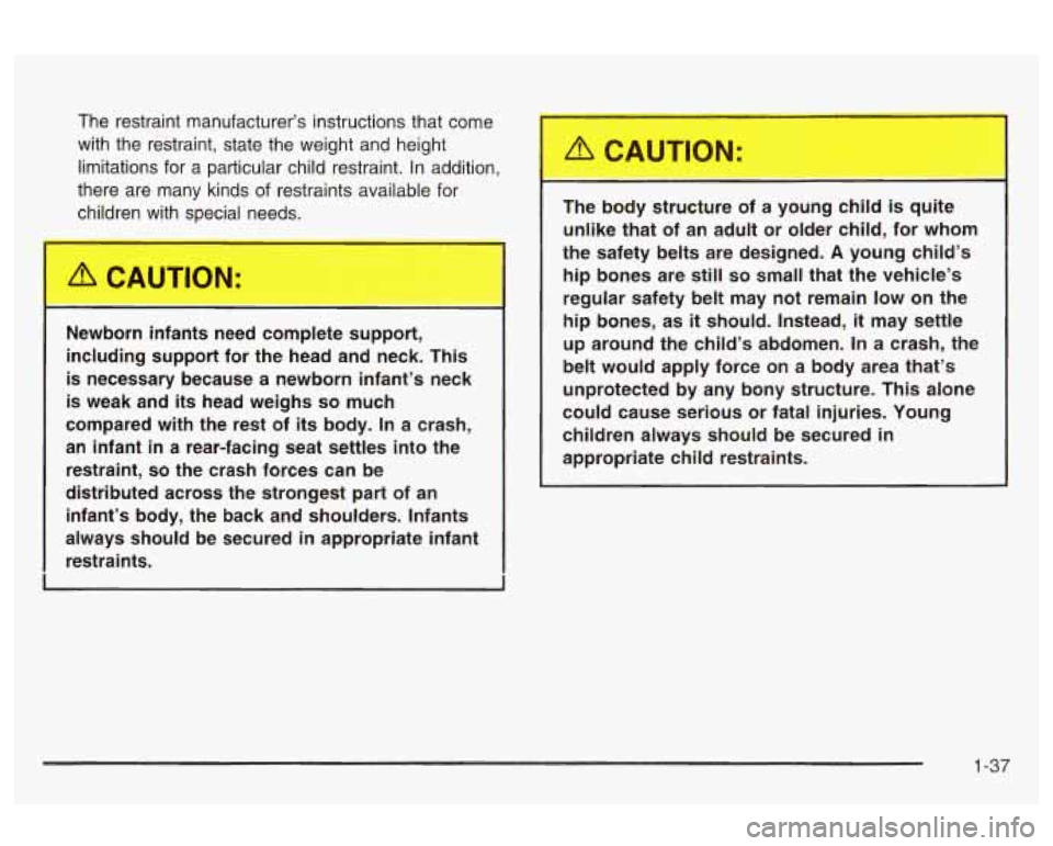 Oldsmobile Alero 2003 Owners Manuals The restraint manufacturer’s instructions that come
with the restraint, state the weight and height
limitations for a particular child restraint. In addition,
there are many kinds o Oldsmobile Alero 2003 Owners Manuals The restraint manufacturer’s instructions that come
with the restraint, state the weight and height
limitations for a particular child restraint. In addition,
there are many kinds o