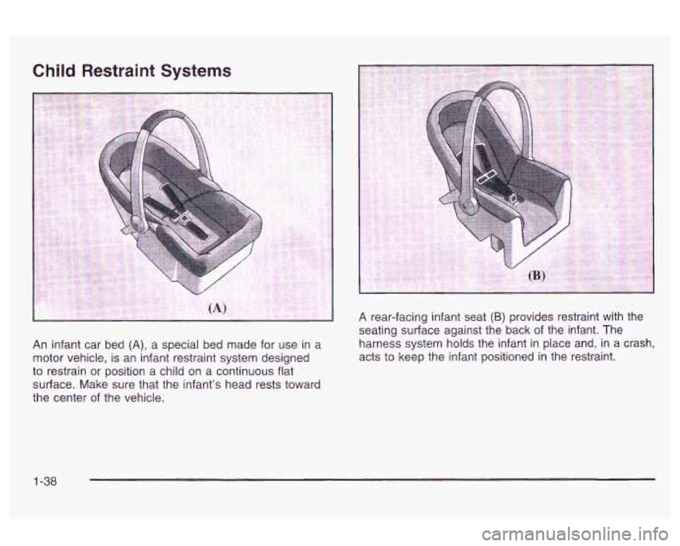 Oldsmobile Alero 2003  Owners Manuals Child Restraint Systems 
I 
An infant  car bed (A), a special  bed made  for use in  a 
motor  vehicle,  is an  infant restraint system designed 
to  restrain 
or position  a child  on a continuous fl
