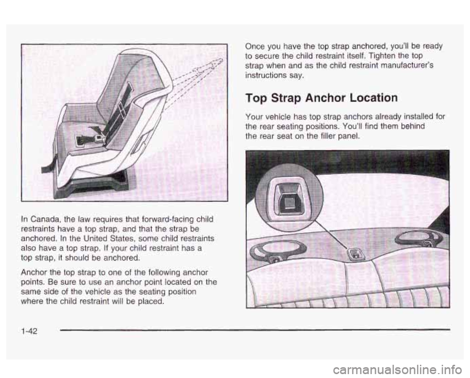 Oldsmobile Alero 2003  Owners Manuals In Canada,  the  law  requires that forward-facing  child 
restraints  have a top  strap,  and that  the strap  be 
anchored.  In the  United  States,  some child restraints 
also  have a top  strap. 