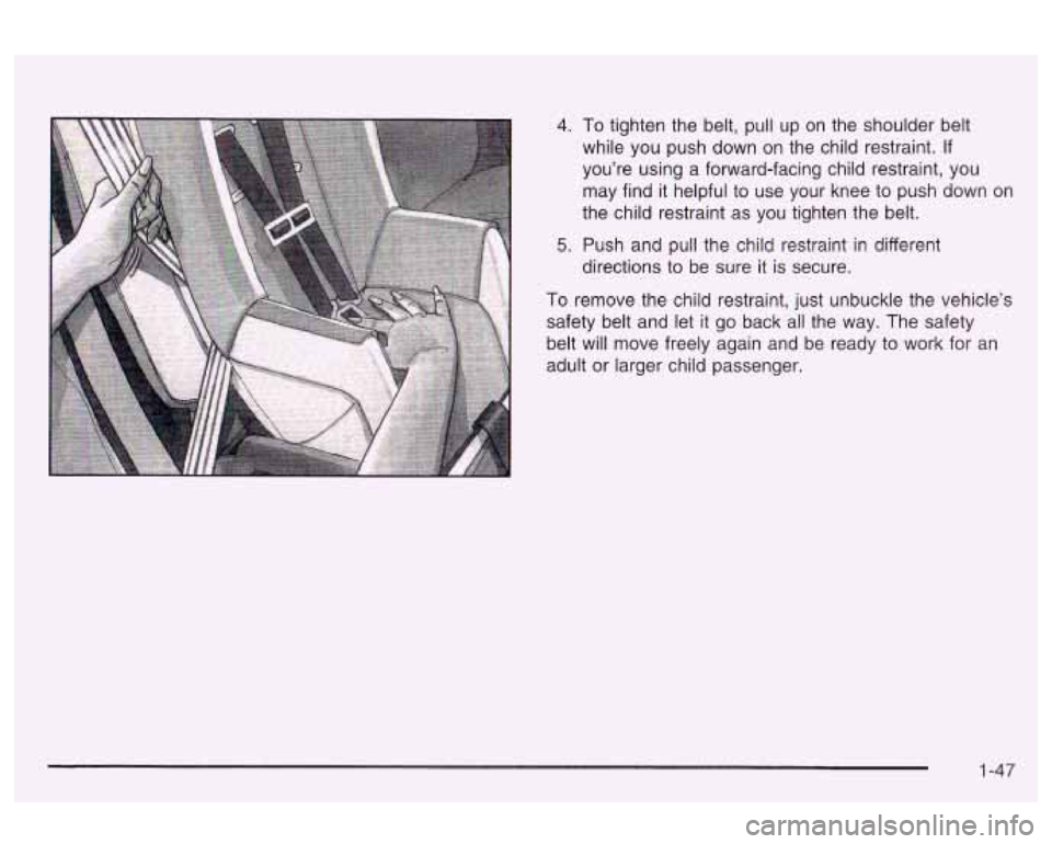 Oldsmobile Alero 2003  Owners Manuals 4. To tighten  the belt, pull  up  on  the  shoulder belt 
while  you  push down  on  the child restraint. 
If 
you’re using a forward-facing child restraint, you 
may  find it helpful  to  use  you