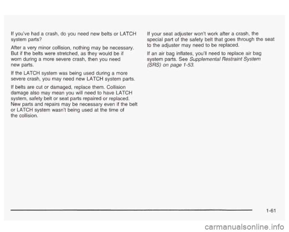 Oldsmobile Alero 2003  Owners Manuals If you’ve had a  crash,  do  you need new belts  or LATCH If your  seat adjuster  won’t  work  after  a  crash, the 
system  parts?  special part 
of the  safety  belt that  goes through the  seat