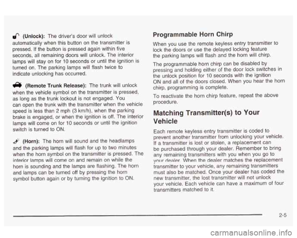 Oldsmobile Alero 2003 Owners Manuals 6 (Unlock): The driver’s door will unlock
automatically when this button on the transmitter is
pressed.
If the button is pressed again within five
seconds, all remaining doors will unl Oldsmobile Alero 2003 Owners Manuals 6 (Unlock): The driver’s door will unlock
automatically when this button on the transmitter is
pressed.
If the button is pressed again within five
seconds, all remaining doors will unl