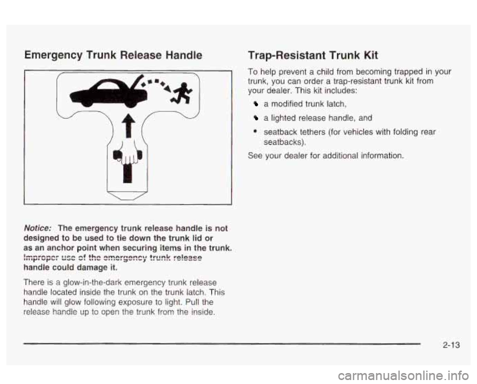 Oldsmobile Alero 2003  Owners Manuals Emergency  Trunk Release Handle 
v‘ 
Notice: The  emergency trunk  release handle  is not 
designed  to  be used to tie  down the trunk 
lid or 
as an  anchor  point  when  securing items in the tru