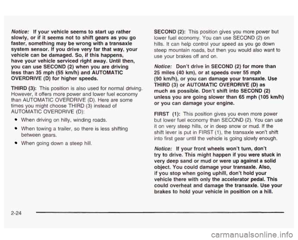 Oldsmobile Alero 2003 Owners Manuals Notice: If your vehicle seems to start up rather
slowly, or if
it seems not to shift gears as you go
faster, something may be wrong with a transaxle system sensor. If you Oldsmobile Alero 2003 Owners Manuals Notice: If your vehicle seems to start up rather
slowly, or if
it seems not to shift gears as you go
faster, something may be wrong with a transaxle system sensor. If you