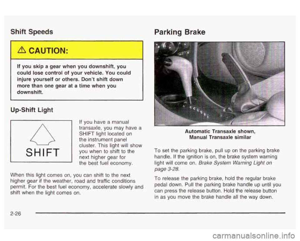 Oldsmobile Alero 2003 Owners Manuals Shift Speeds
I
If you skip a gear when you downshift, you
could lose control of your vehicle. You could
injure yourself
or others. Don’t shift down
more than one gear at a time when Oldsmobile Alero 2003 Owners Manuals Shift Speeds
I
If you skip a gear when you downshift, you
could lose control of your vehicle. You could
injure yourself
or others. Don’t shift down
more than one gear at a time when