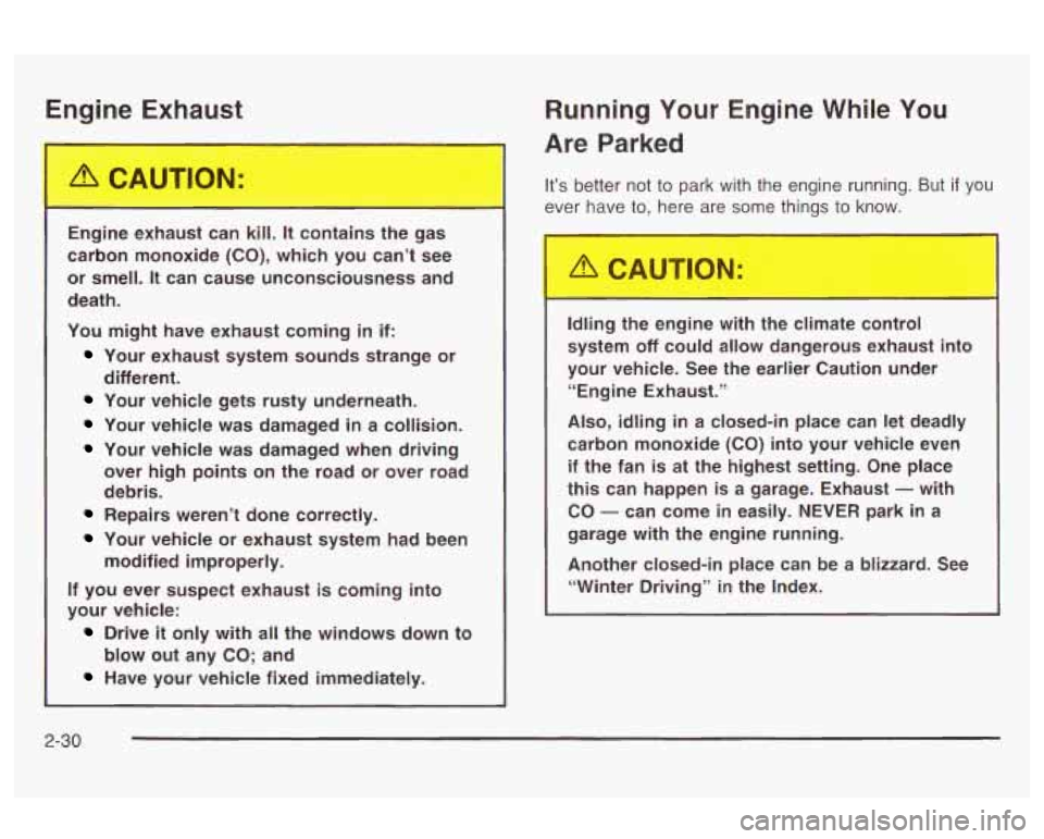 Oldsmobile Alero 2003 Owners Manuals Engine Exhaust
Engine exhaust can kill. It contains the gas
carbon monoxide (CO), which you can’t see
or smell.
It can cause unconsciousness and
death.
You might have exhaust Oldsmobile Alero 2003 Owners Manuals Engine Exhaust
Engine exhaust can kill. It contains the gas
carbon monoxide (CO), which you can’t see
or smell.
It can cause unconsciousness and
death.
You might have exhaust