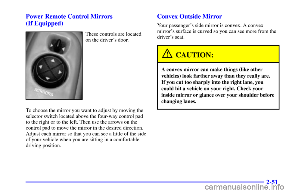 Oldsmobile Alero 2002  Owners Manuals 2-51 Power Remote Control Mirrors 
(If Equipped)
These controls are located
on the drivers door.
To choose the mirror you want to adjust by moving the
selector switch located above the four
-way cont