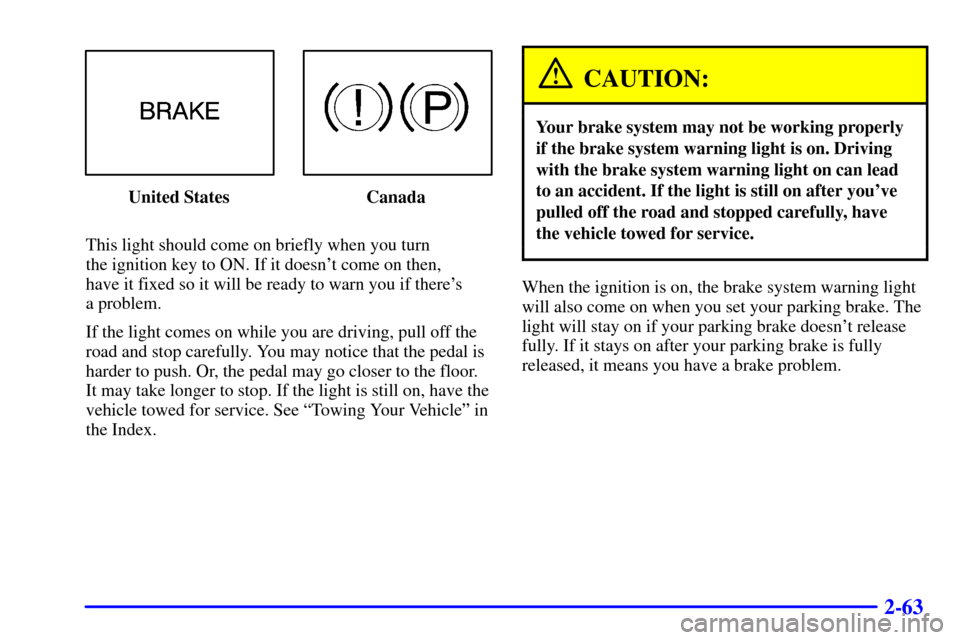 Oldsmobile Alero 2002 Owners Manuals 2-63
United States Canada
This light should come on briefly when you turn
the ignition key to ON. If it doesnt come on then,
have it fixed so it will be ready to warn you if theres
a problem.
If Oldsmobile Alero 2002 Owners Manuals 2-63
United States Canada
This light should come on briefly when you turn
the ignition key to ON. If it doesnt come on then,
have it fixed so it will be ready to warn you if theres
a problem.
If