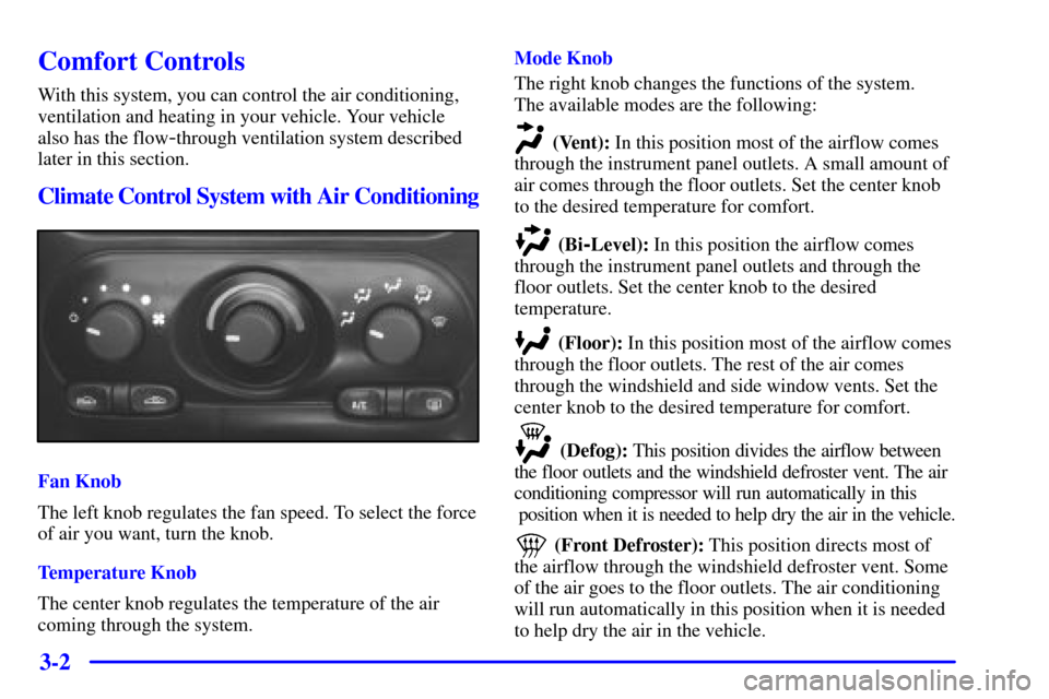 Oldsmobile Alero 2002 Owners Manuals 3-2
Comfort Controls
With this system, you can control the air conditioning,
ventilation and heating in your vehicle. Your vehicle
also has the flow
-through ventilation system described
later in this Oldsmobile Alero 2002 Owners Manuals 3-2
Comfort Controls
With this system, you can control the air conditioning,
ventilation and heating in your vehicle. Your vehicle
also has the flow
-through ventilation system described
later in this