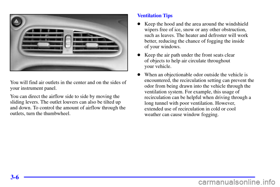 Oldsmobile Alero 2002 Owners Manuals 3-6
You will find air outlets in the center and on the sides of
your instrument panel.
You can direct the airflow side to side by moving the
sliding levers. The outlet louvers can also be tilted up
an Oldsmobile Alero 2002 Owners Manuals 3-6
You will find air outlets in the center and on the sides of
your instrument panel.
You can direct the airflow side to side by moving the
sliding levers. The outlet louvers can also be tilted up
an