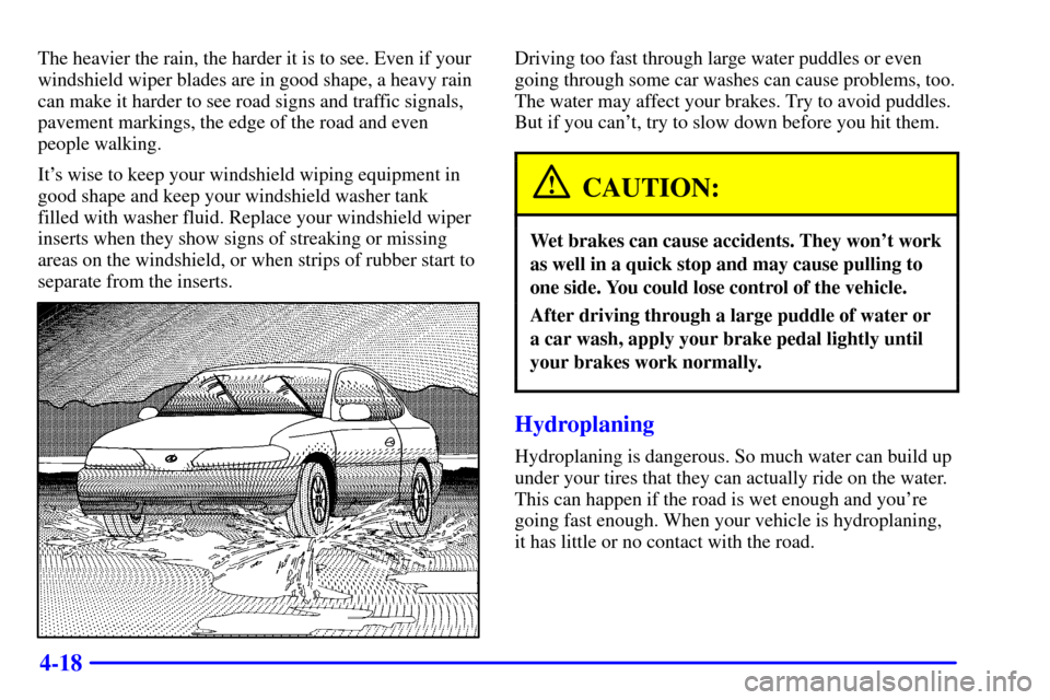 Oldsmobile Alero 2002 Owners Manuals 4-18
The heavier the rain, the harder it is to see. Even if your
windshield wiper blades are in good shape, a heavy rain
can make it harder to see road signs and traffic signals,
pavement markings, th Oldsmobile Alero 2002 Owners Manuals 4-18
The heavier the rain, the harder it is to see. Even if your
windshield wiper blades are in good shape, a heavy rain
can make it harder to see road signs and traffic signals,
pavement markings, th