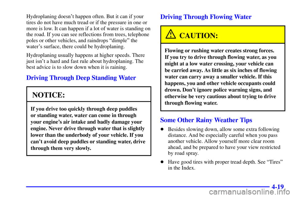 Oldsmobile Alero 2002 Owners Manuals 4-19
Hydroplaning doesnt happen often. But it can if your
tires do not have much tread or if the pressure in one or
more is low. It can happen if a lot of water is standing on
the road. If you can se Oldsmobile Alero 2002 Owners Manuals 4-19
Hydroplaning doesnt happen often. But it can if your
tires do not have much tread or if the pressure in one or
more is low. It can happen if a lot of water is standing on
the road. If you can se