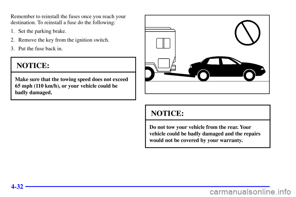 Oldsmobile Alero 2002  Owners Manuals 4-32
Remember to reinstall the fuses once you reach your
destination. To reinstall a fuse do the following:
1. Set the parking brake.
2. Remove the key from the ignition switch.
3. Put the fuse back i