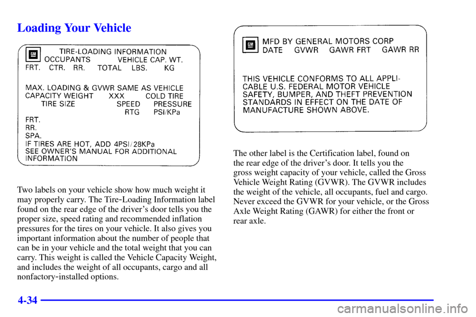Oldsmobile Alero 2002  Owners Manuals 4-34
Loading Your Vehicle
Two labels on your vehicle show how much weight it
may properly carry. The Tire
-Loading Information label
found on the rear edge of the drivers door tells you the
proper si