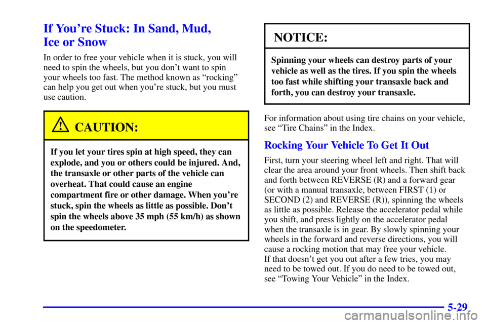 Oldsmobile Alero 2002 Owners Manuals 5-29
If Youre Stuck: In Sand, Mud,
Ice or Snow
In order to free your vehicle when it is stuck, you will
need to spin the wheels, but you dont want to spin
your wheels too fast. The method known as Oldsmobile Alero 2002 Owners Manuals 5-29
If Youre Stuck: In Sand, Mud,
Ice or Snow
In order to free your vehicle when it is stuck, you will
need to spin the wheels, but you dont want to spin
your wheels too fast. The method known as