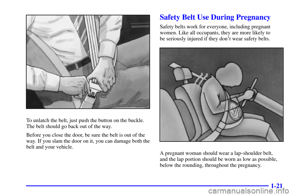 Oldsmobile Alero 2002  Owners Manuals 1-21
To unlatch the belt, just push the button on the buckle.
The belt should go back out of the way.
Before you close the door, be sure the belt is out of the
way. If you slam the door on it, you can