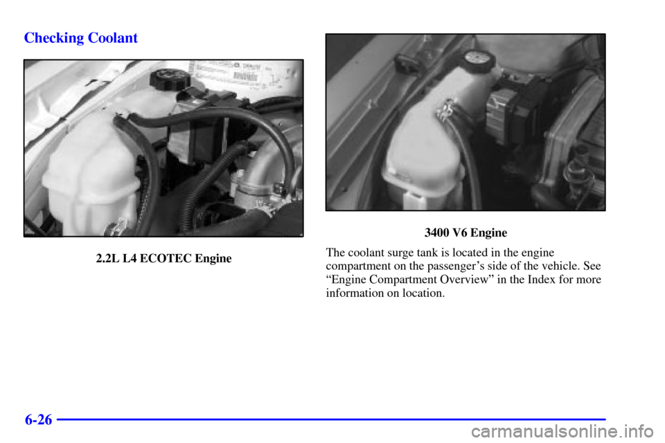 Oldsmobile Alero 2002  Owners Manuals 6-26 Checking Coolant
2.2L L4 ECOTEC Engine
3400 V6 Engine
The coolant surge tank is located in the engine
compartment on the passengers side of the vehicle. See
ªEngine Compartment Overviewº in th