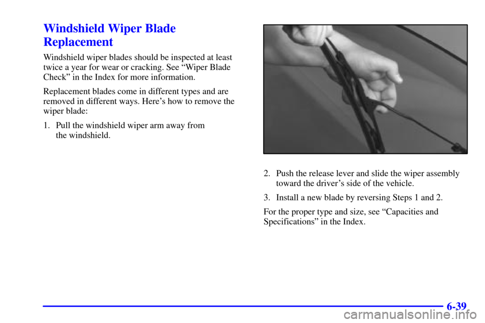 Oldsmobile Alero 2002  Owners Manuals 6-39
Windshield Wiper Blade
Replacement
Windshield wiper blades should be inspected at least
twice a year for wear or cracking. See ªWiper Blade
Checkº in the Index for more information.
Replacement