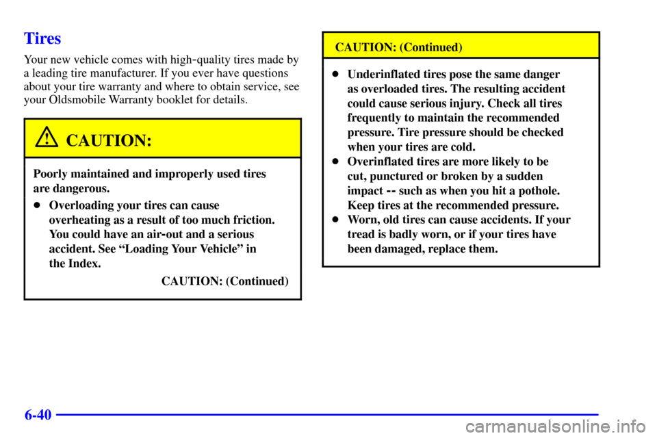 Oldsmobile Alero 2002 Owners Manuals 6-40
Tires
Your new vehicle comes with high-quality tires made by
a leading tire manufacturer. If you ever have questions
about your tire warranty and where to obtain service, see
your Oldsmobile Warr Oldsmobile Alero 2002 Owners Manuals 6-40
Tires
Your new vehicle comes with high-quality tires made by
a leading tire manufacturer. If you ever have questions
about your tire warranty and where to obtain service, see
your Oldsmobile Warr