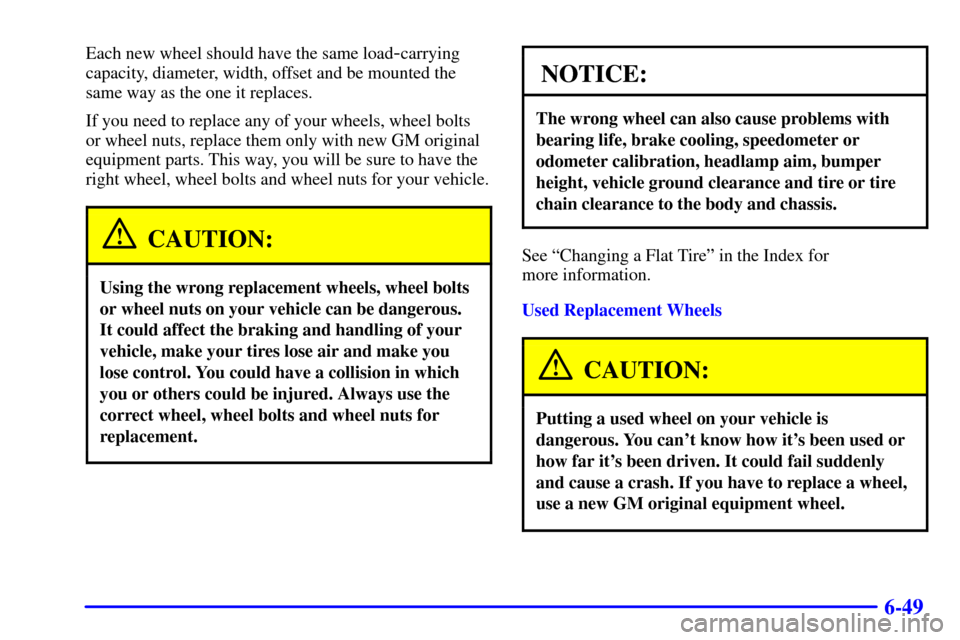 Oldsmobile Alero 2002 Owners Manuals 6-49
Each new wheel should have the same load-carrying
capacity, diameter, width, offset and be mounted the
same way as the one it replaces.
If you need to replace any of your wheels, wheel bolts
or w Oldsmobile Alero 2002 Owners Manuals 6-49
Each new wheel should have the same load-carrying
capacity, diameter, width, offset and be mounted the
same way as the one it replaces.
If you need to replace any of your wheels, wheel bolts
or w