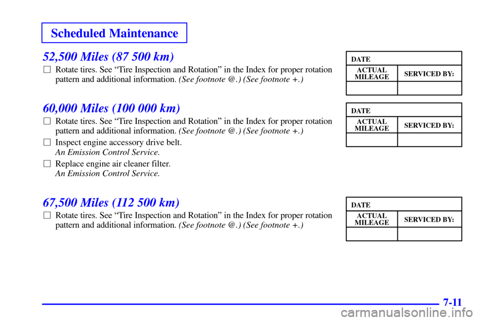 Oldsmobile Alero 2002  Owners Manuals Scheduled Maintenance
7-11
52,500 Miles (87 500 km)
Rotate tires. See ªTire Inspection and Rotationº in the Index for proper rotation
pattern and additional information. (See footnote @.) (See foot
