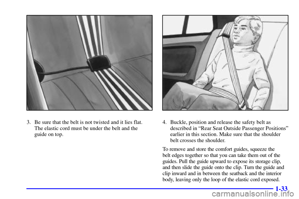 Oldsmobile Alero 2002  Owners Manuals 1-33
3. Be sure that the belt is not twisted and it lies flat. 
The elastic cord must be under the belt and the 
guide on top.4. Buckle, position and release the safety belt as
described in ªRear Sea