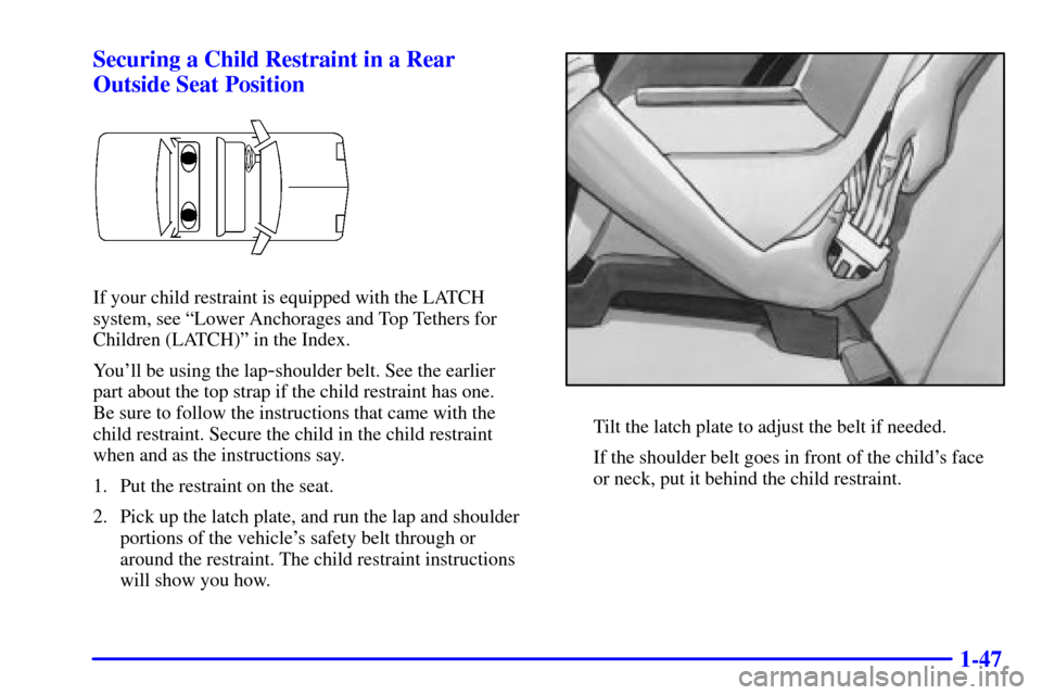 Oldsmobile Alero 2002  Owners Manuals 1-47 Securing a Child Restraint in a Rear
Outside Seat Position
If your child restraint is equipped with the LATCH
system, see ªLower Anchorages and Top Tethers for
Children (LATCH)º in the Index.
Y