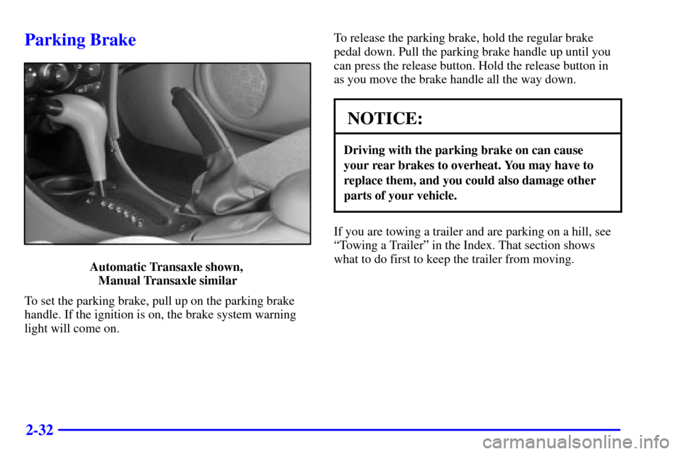 Oldsmobile Alero 2002  Owners Manuals 2-32
Parking Brake
Automatic Transaxle shown, 
Manual Transaxle similar
To set the parking brake, pull up on the parking brake
handle. If the ignition is on, the brake system warning
light will come o