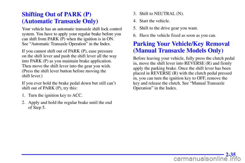 Oldsmobile Alero 2002 Owners Manuals 2-35
Shifting Out of PARK (P)
(Automatic Transaxle Only)
Your vehicle has an automatic transaxle shift lock control
system. You have to apply your regular brake before you
can shift from PARK (P) whe Oldsmobile Alero 2002 Owners Manuals 2-35
Shifting Out of PARK (P)
(Automatic Transaxle Only)
Your vehicle has an automatic transaxle shift lock control
system. You have to apply your regular brake before you
can shift from PARK (P) whe