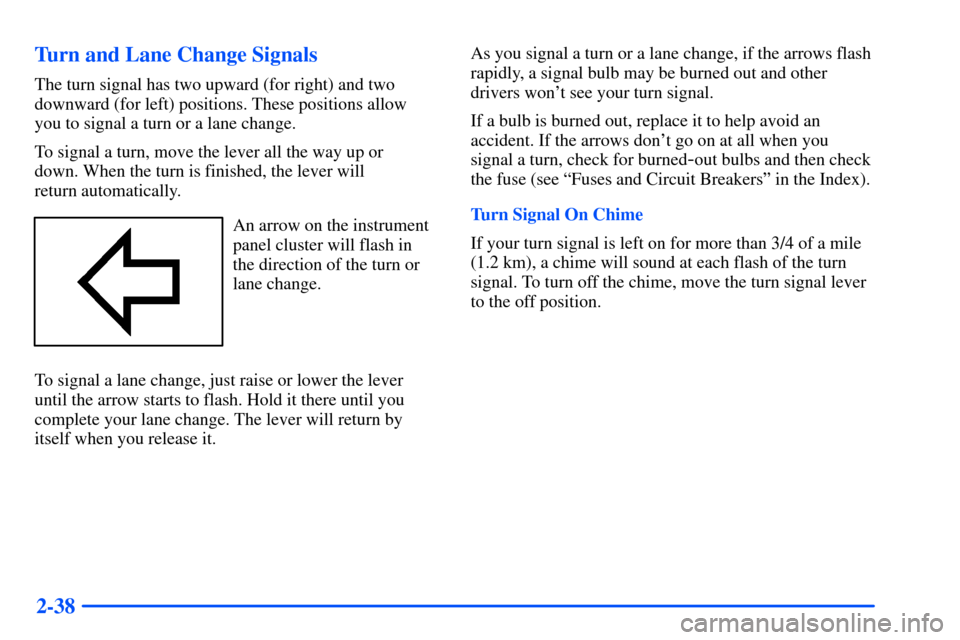 Oldsmobile Alero 2001 Owners Manuals 2-38 Turn and Lane Change Signals
The turn signal has two upward (for right) and two
downward (for left) positions. These positions allow
you to signal a turn or a lane change.
To signal a turn, move Oldsmobile Alero 2001 Owners Manuals 2-38 Turn and Lane Change Signals
The turn signal has two upward (for right) and two
downward (for left) positions. These positions allow
you to signal a turn or a lane change.
To signal a turn, move