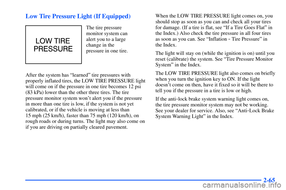 Oldsmobile Alero 2001 Owners Manuals 2-65 Low Tire Pressure Light (If Equipped)
The tire pressure
monitor system can
alert you to a large
change in the
pressure in one tire.
After the system has ªlearnedº tire pressures with
properly Oldsmobile Alero 2001 Owners Manuals 2-65 Low Tire Pressure Light (If Equipped)
The tire pressure
monitor system can
alert you to a large
change in the
pressure in one tire.
After the system has ªlearnedº tire pressures with
properly