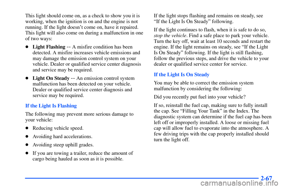 Oldsmobile Alero 2001  Owners Manuals 2-67
This light should come on, as a check to show you it is
working, when the ignition is on and the engine is not
running. If the light doesnt come on, have it repaired.
This light will also come o