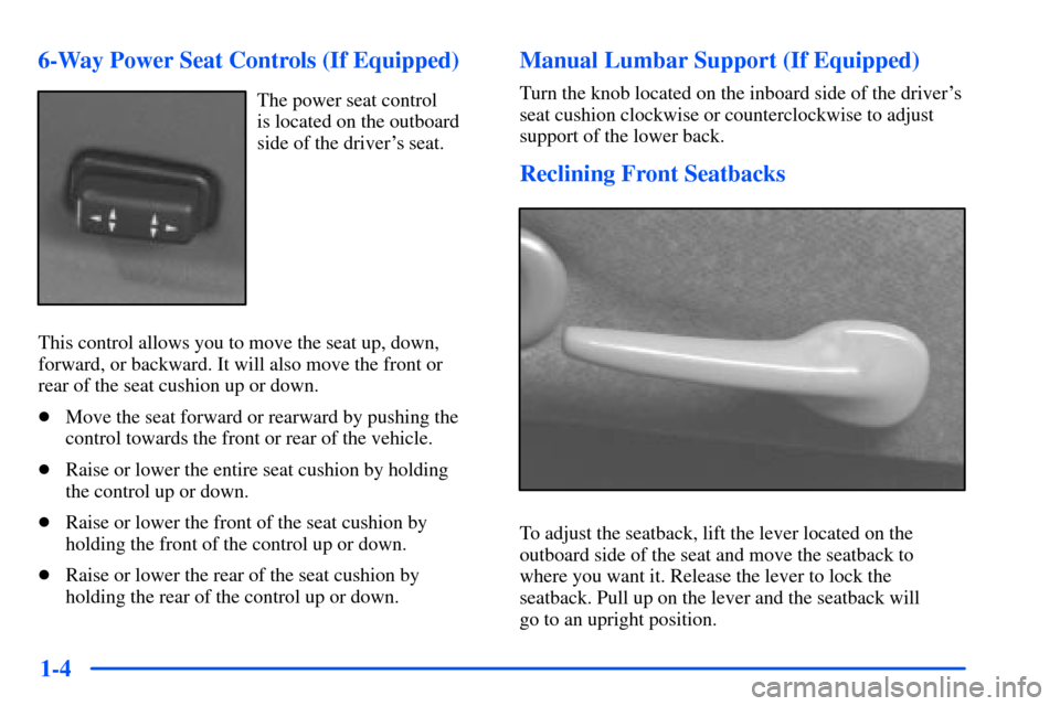 Oldsmobile Alero 2001  Owners Manuals 1-4 6-Way Power Seat Controls (If Equipped)
The power seat control 
is located on the outboard
side of the drivers seat.
This control allows you to move the seat up, down,
forward, or backward. It wi