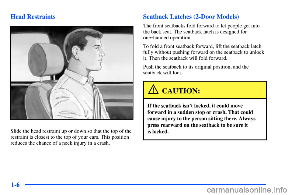 Oldsmobile Alero 2001  Owners Manuals 1-6 Head Restraints
Slide the head restraint up or down so that the top of the
restraint is closest to the top of your ears. This position
reduces the chance of a neck injury in a crash.
Seatback Latc