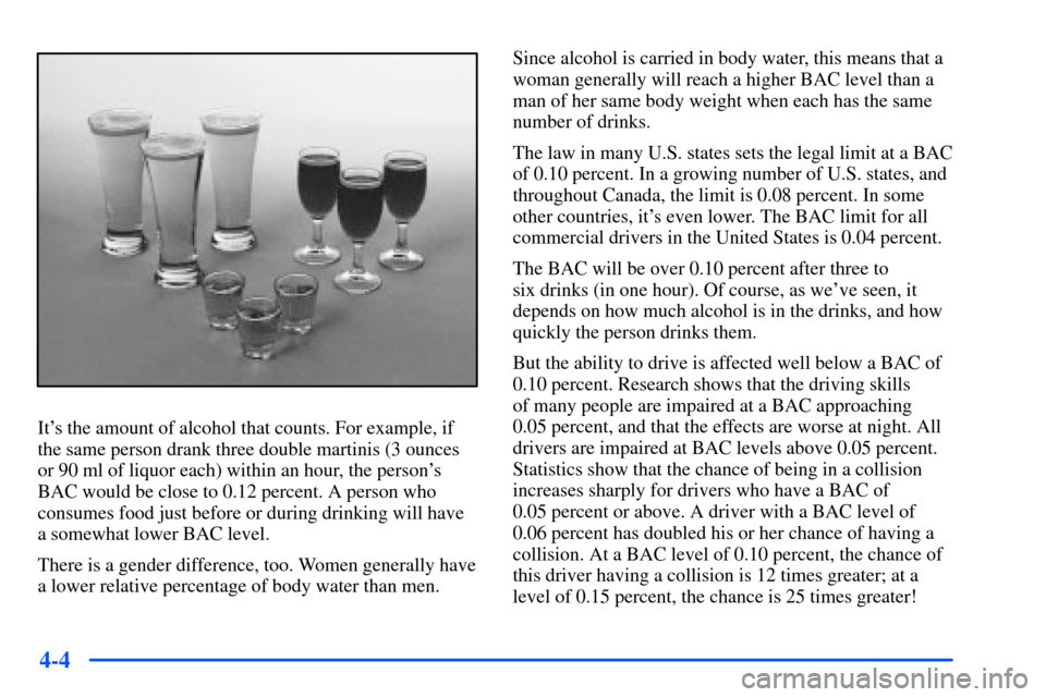 Oldsmobile Alero 2001  Owners Manuals 4-4
Its the amount of alcohol that counts. For example, if
the same person drank three double martinis (3 ounces
or 90 ml of liquor each) within an hour, the persons
BAC would be close to 0.12 perce