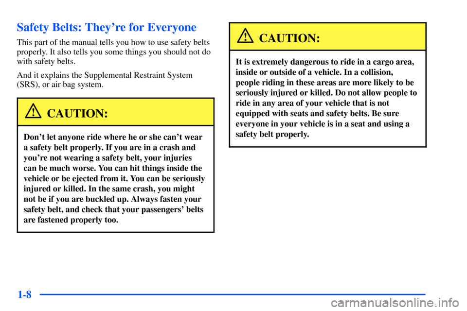 Oldsmobile Alero 2001  Owners Manuals 1-8
Safety Belts: Theyre for Everyone
This part of the manual tells you how to use safety belts
properly. It also tells you some things you should not do
with safety belts.
And it explains the Supple