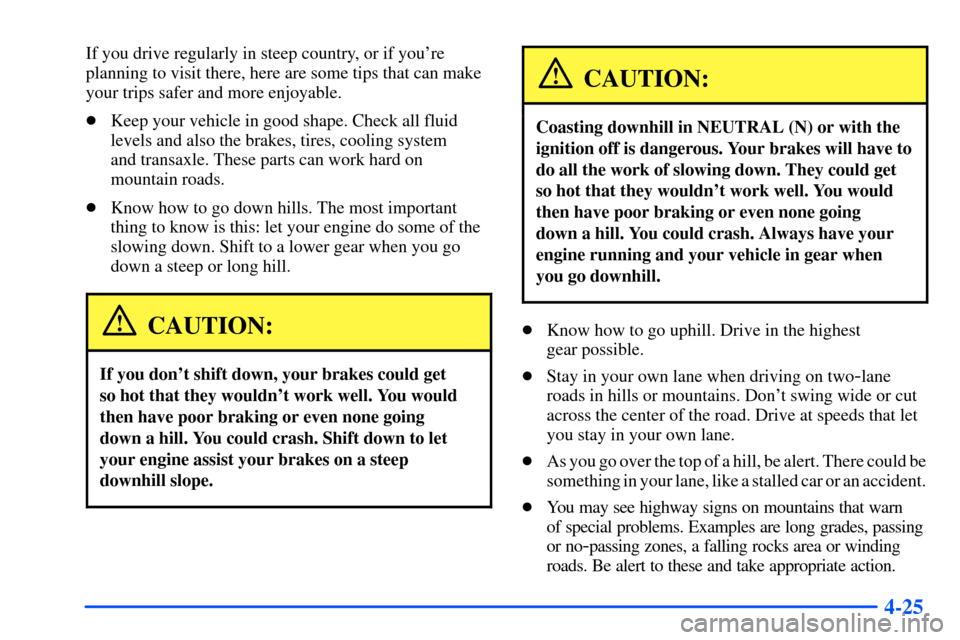 Oldsmobile Alero 2001  Owners Manuals 4-25
If you drive regularly in steep country, or if youre
planning to visit there, here are some tips that can make
your trips safer and more enjoyable.
Keep your vehicle in good shape. Check all fl