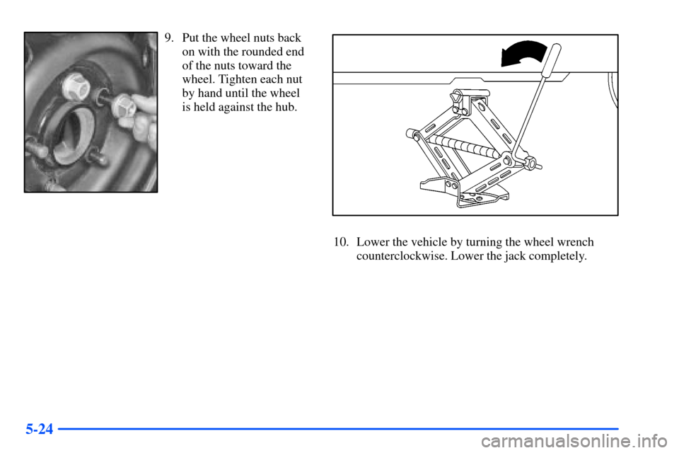 Oldsmobile Alero 2001  Owners Manuals 5-24
9. Put the wheel nuts back
on with the rounded end
of the nuts toward the
wheel. Tighten each nut
by hand until the wheel
is held against the hub.
10. Lower the vehicle by turning the wheel wrenc