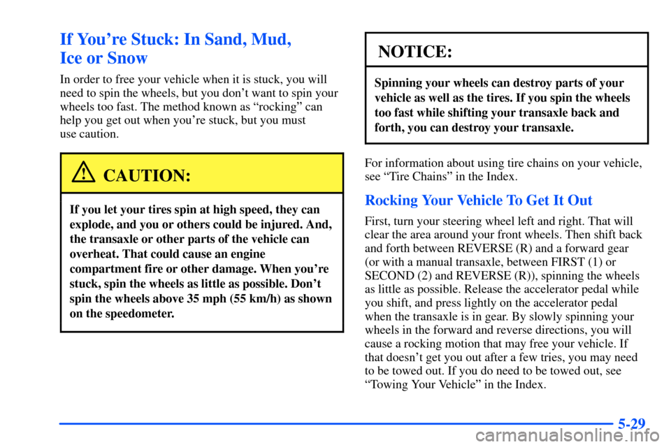 Oldsmobile Alero 2001  Owners Manuals 5-29
If Youre Stuck: In Sand, Mud, 
Ice or Snow
In order to free your vehicle when it is stuck, you will
need to spin the wheels, but you dont want to spin your
wheels too fast. The method known as 